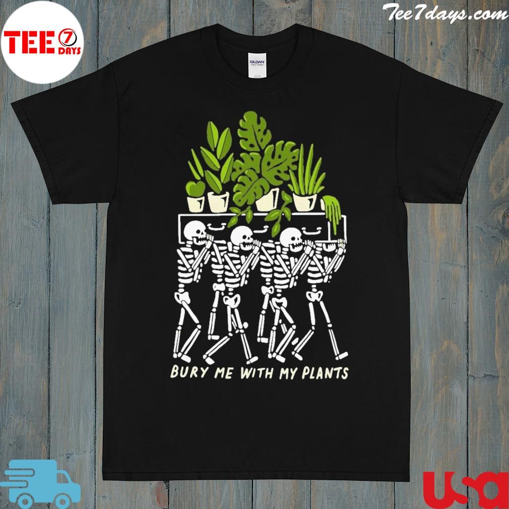 Funny Skeleton Bury Me With My Plants T-shirt