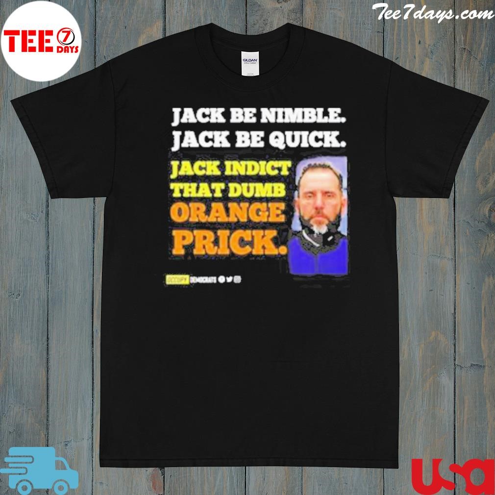 Jack Smith Jack be nimble Jack be quick Jack indict that dumb orange prick shirt