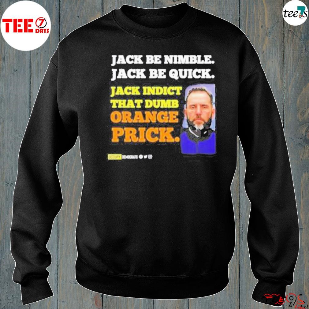 Jack Smith Jack be nimble Jack be quick Jack indict that dumb orange prick shirt sweatshirt-black.jpg
