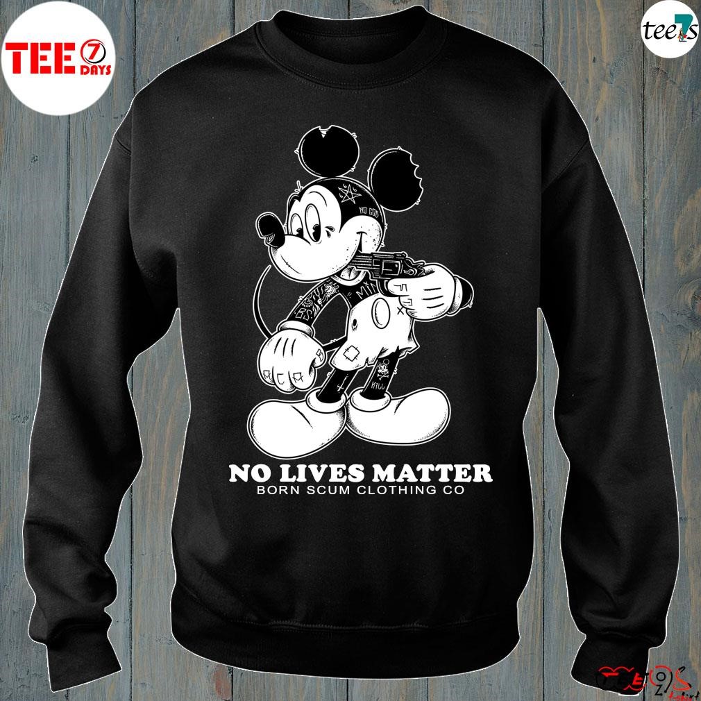 Official mickey no lives matter born scum clothing go 2023 shirt sweatshirt-black.jpg