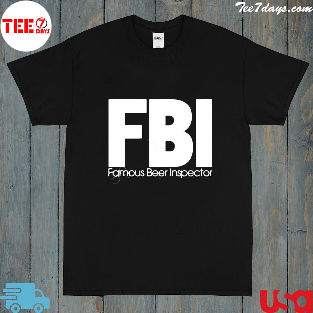 FbI famous beer inspector s shirt