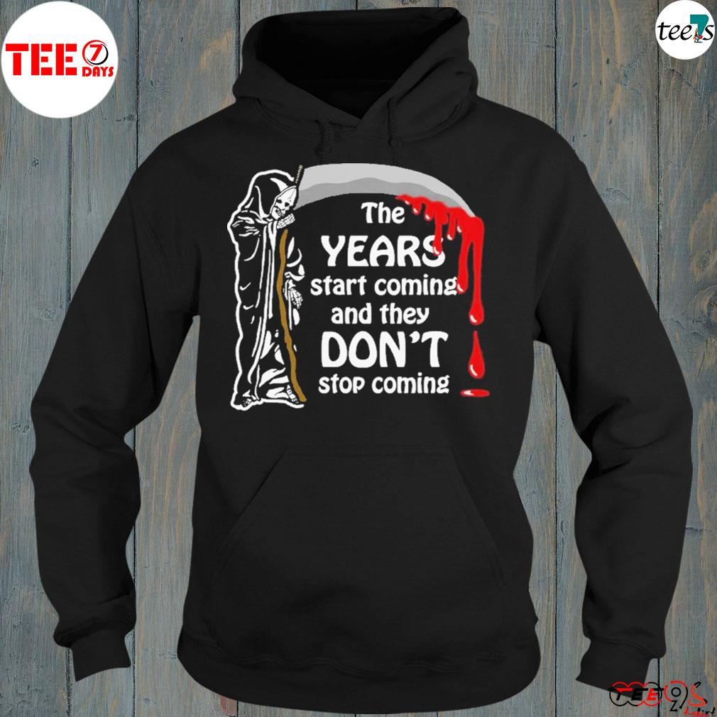 The Years Start Coming And They Dont Stop Coming T-s hoddie-black