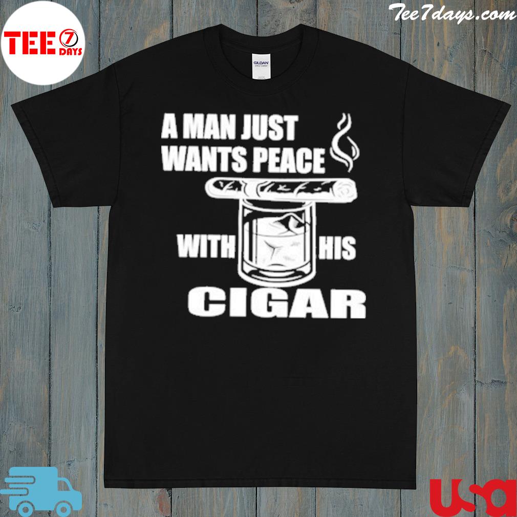 A man just want peace with his cigar shirt