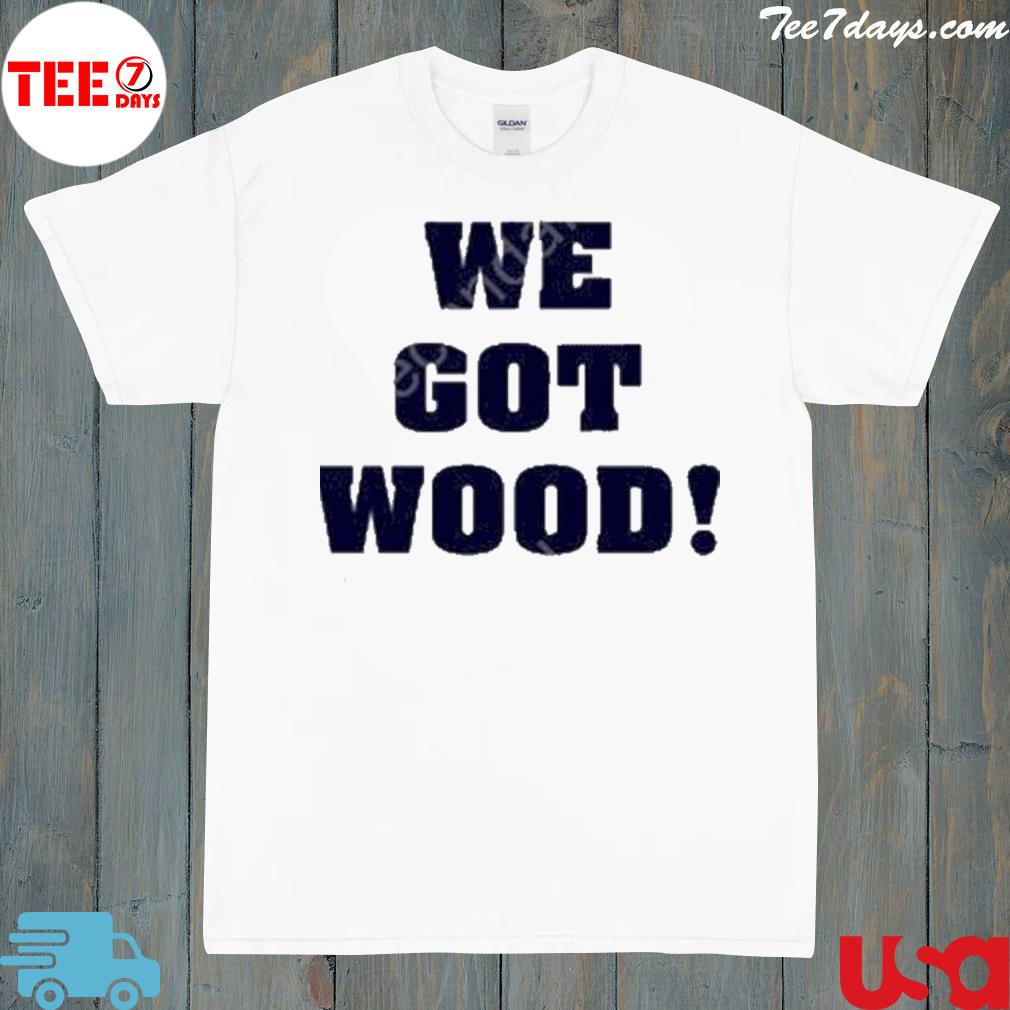 Alex Patt We Got Wood Shirt