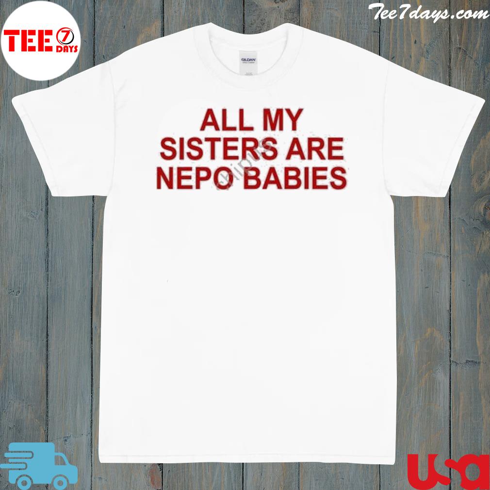 All My Sisters Are Nepo Babies T-Shirt