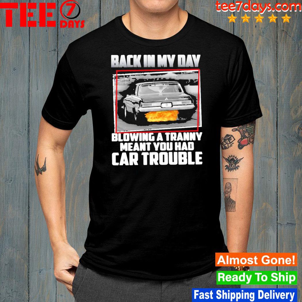 Back In My Day Blowing A Tranny Meant You Had Car Trouble T-shirt