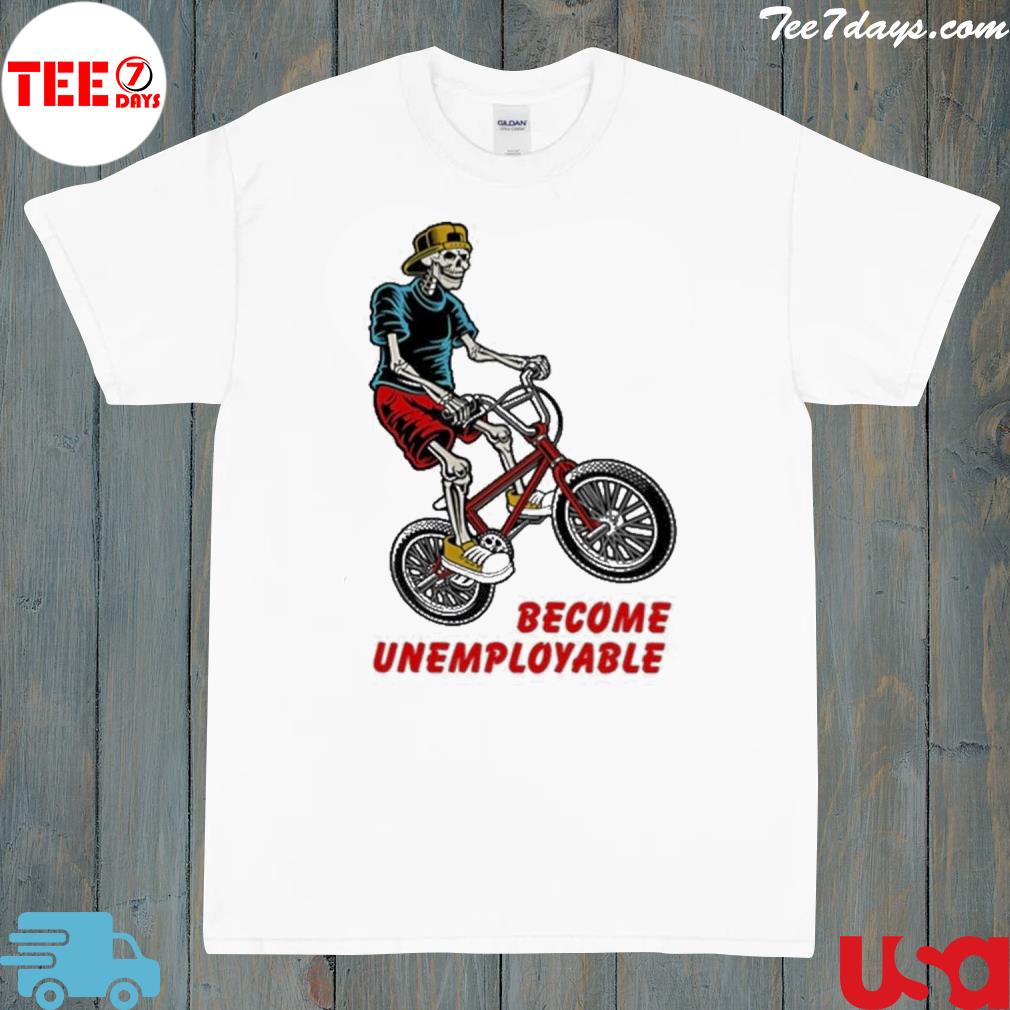 Become Unemployable Shirt