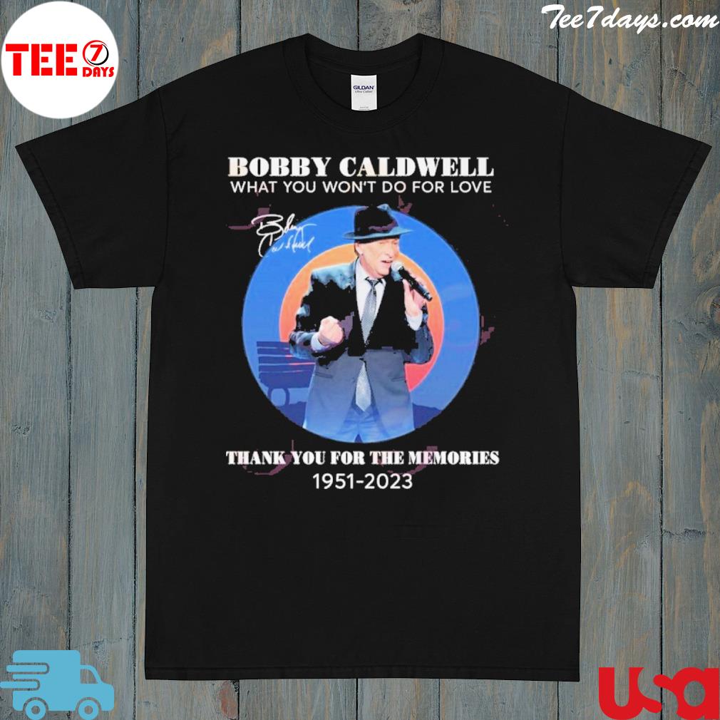 Bobby caldwell what you won't do for love thank you for the memories 1951 2023 shirt