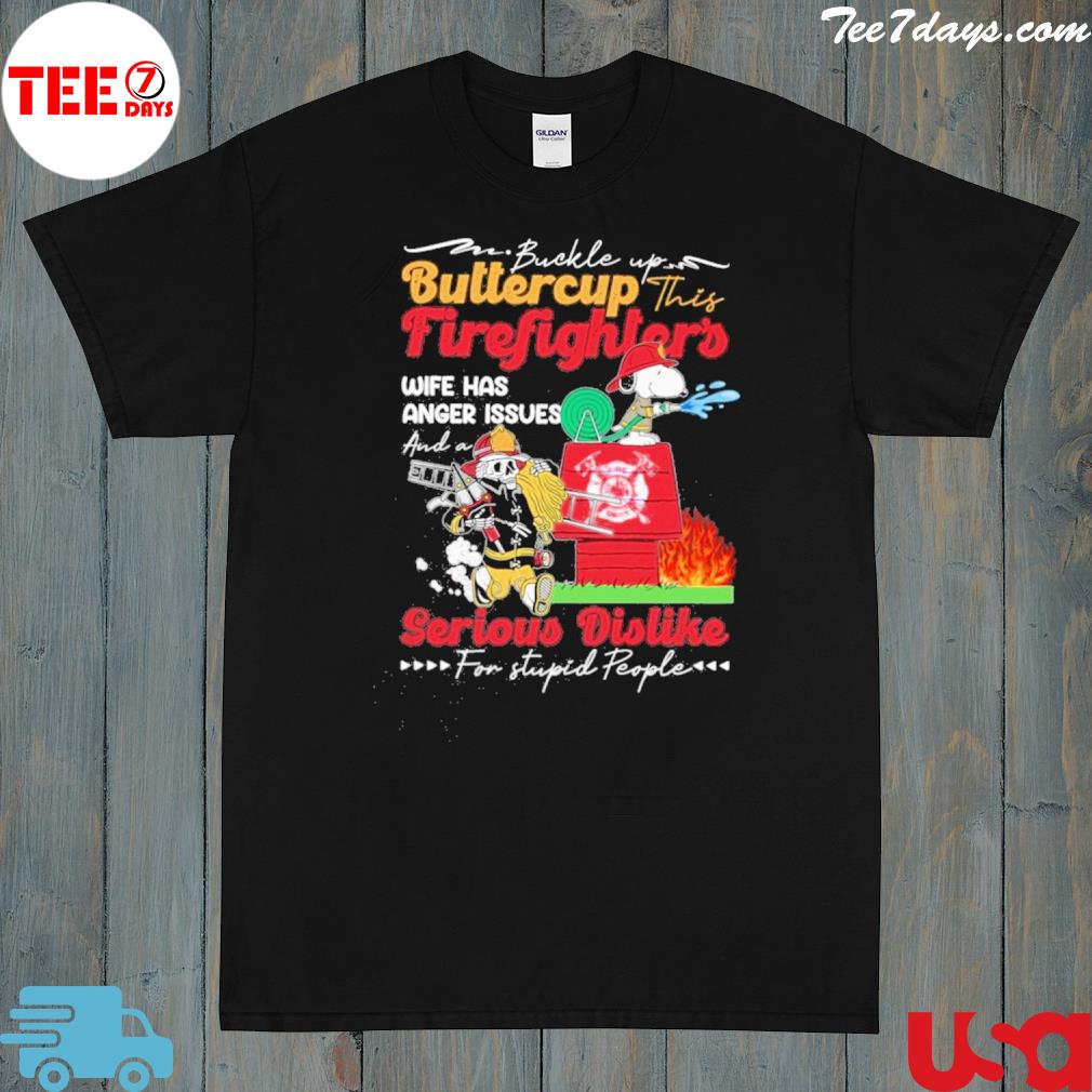 Buckle up buttercup this firefighter's wife has anger issues and a serious dislike for stupid people shirt