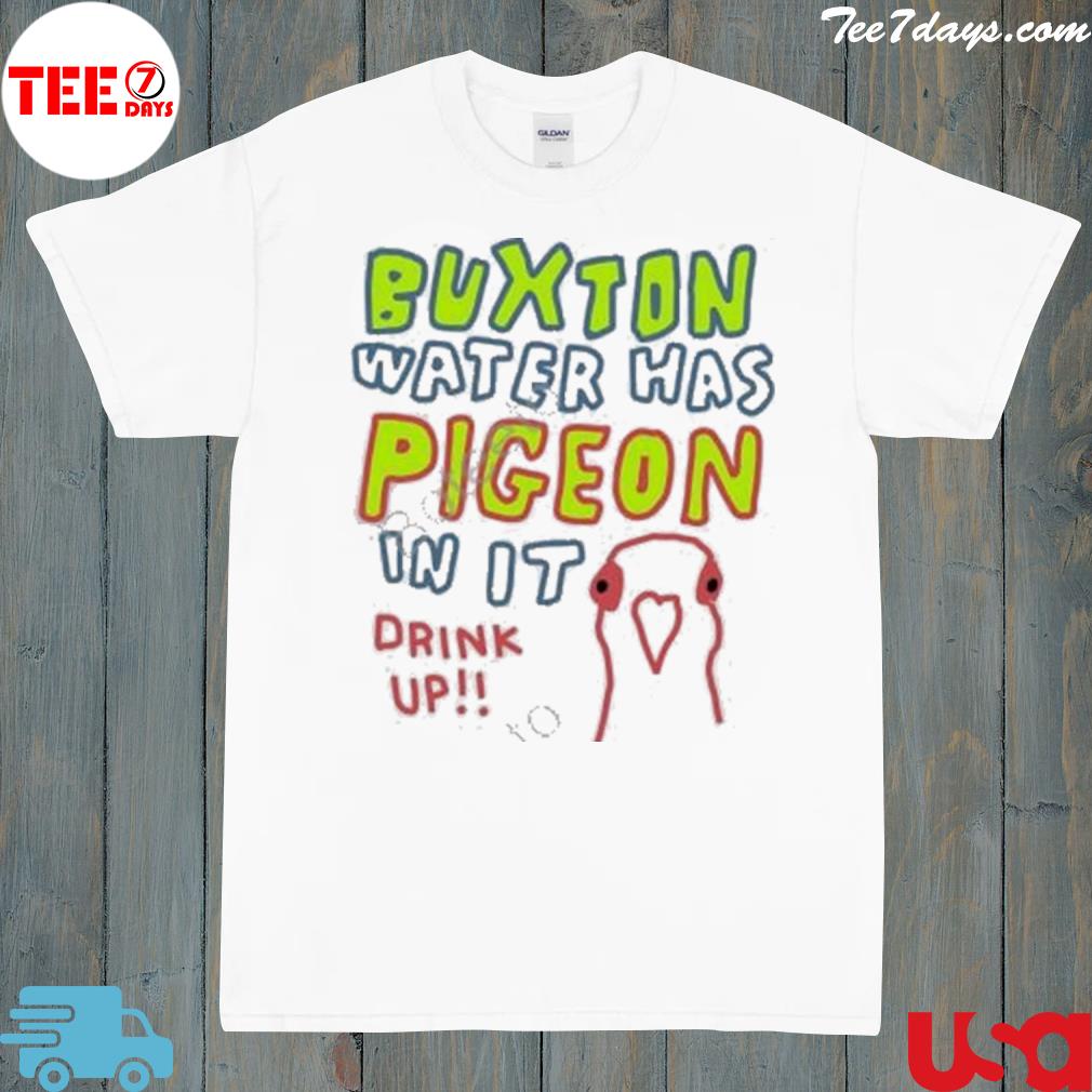 Buxton Water Has Pigeon In It Drink Up Shirt