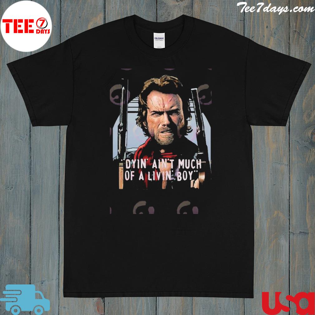 Clint Eastwood The Outlaw Josey Wales Dyin Aint Much Of A Livin Boy Unisex T-Shirt