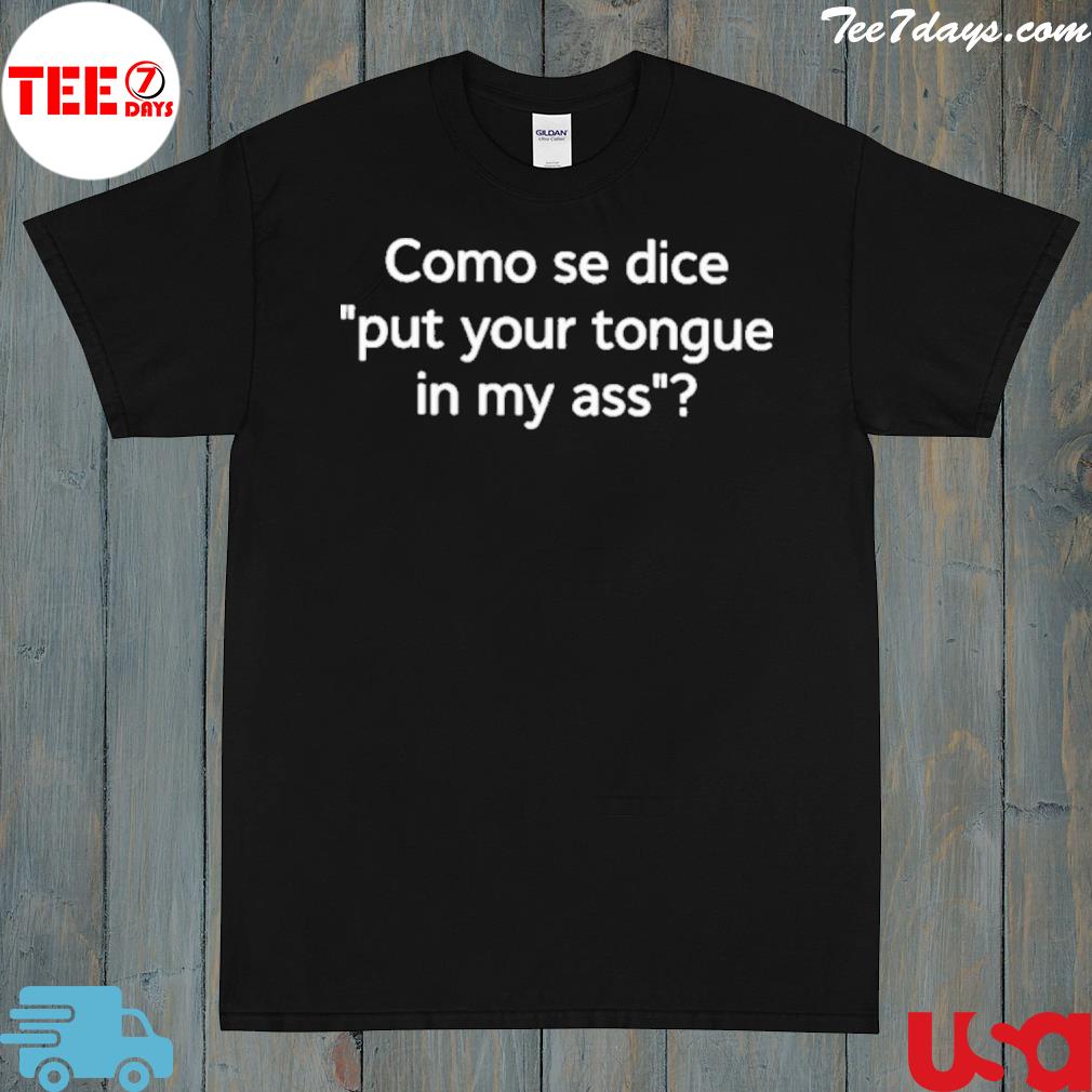 Como Se Dice Put Your Tongue In My Ass T-Shirt