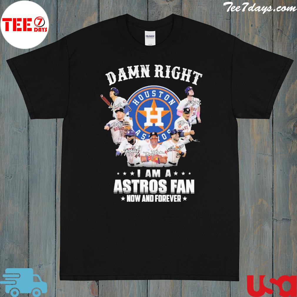 Damn right I am a astros fan now and found forever shirt