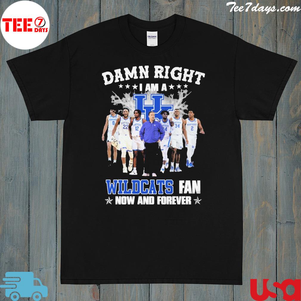 Damn right I am a Kentucky Wildcats fan now and forever T-shirt