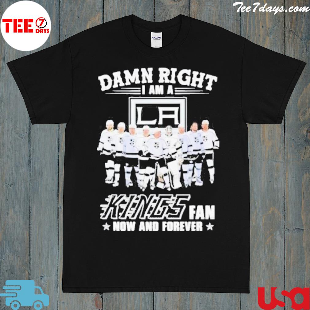 Damn right I am a los angeles kings fan now and forever 2023 shirt