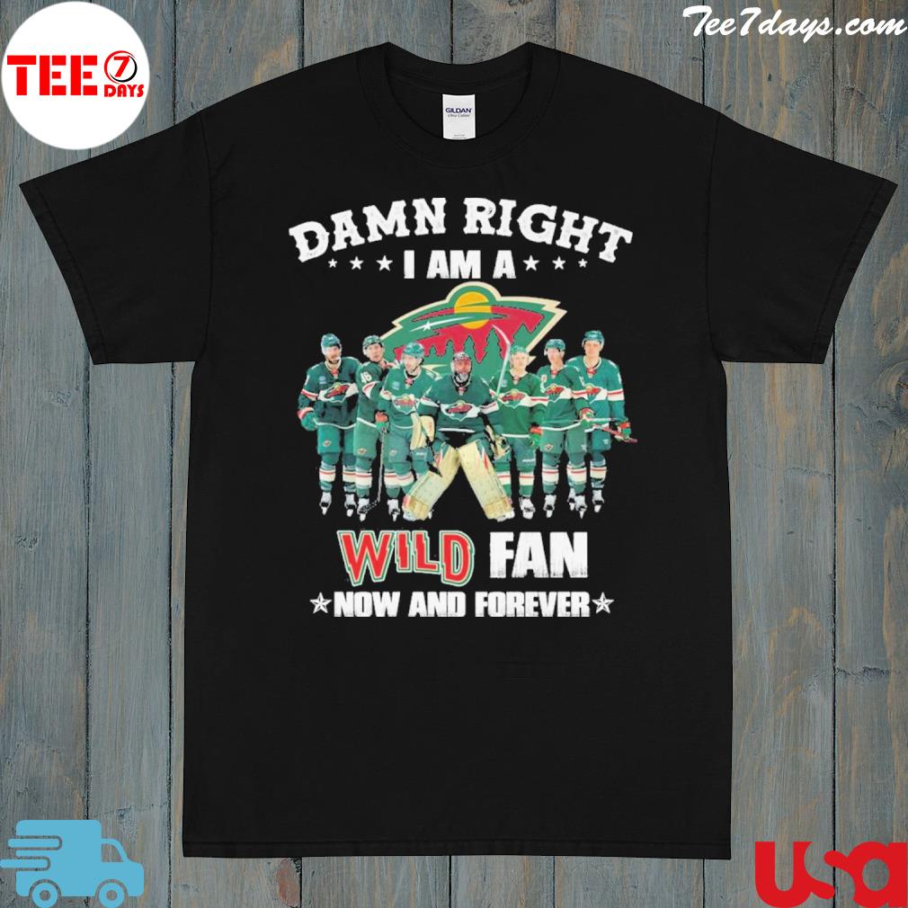 Damn right I am a wild fan now and forever shirt