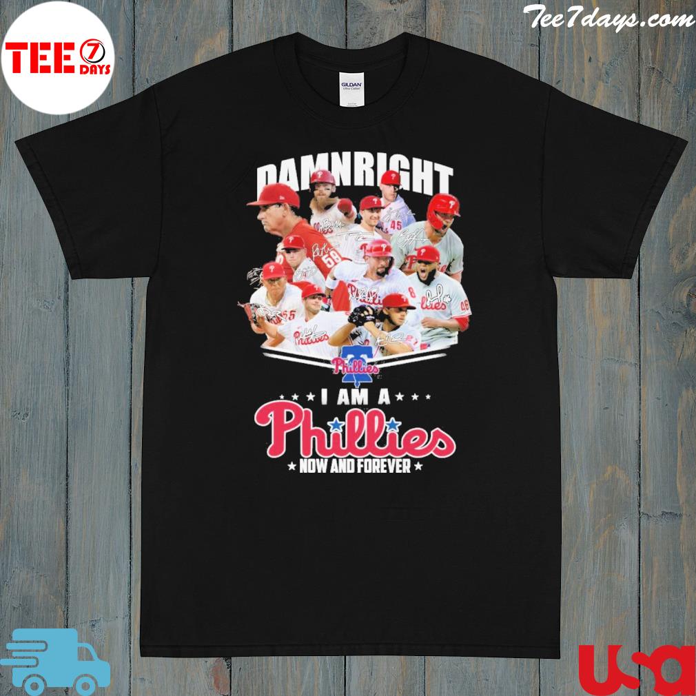 Damneight I am a phillies now and forever shirt