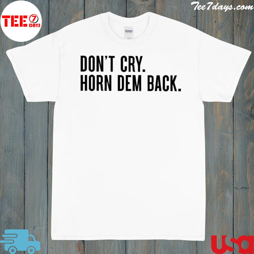 Don't cry horn dem back shirt