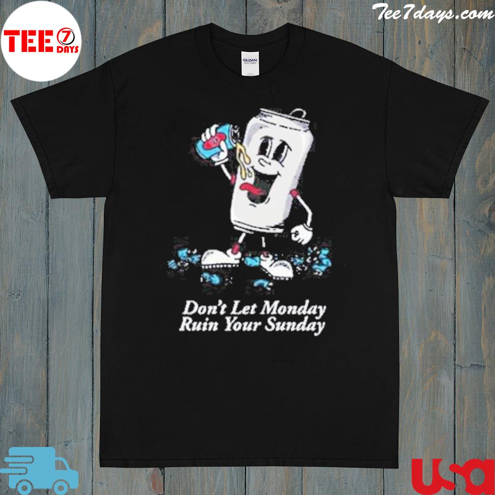 Don't let monday ruin your sunday shirt