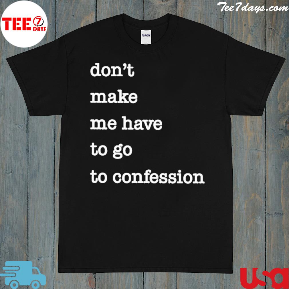 Don't make me have to go to confession shirt