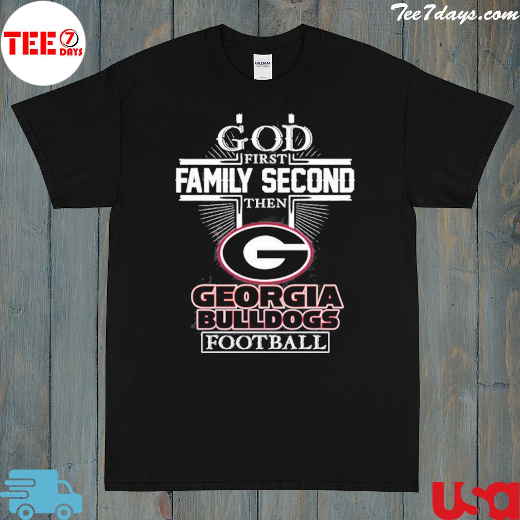 God First Family Second Then Georgia Bulldogs Football Hot T-Shirt