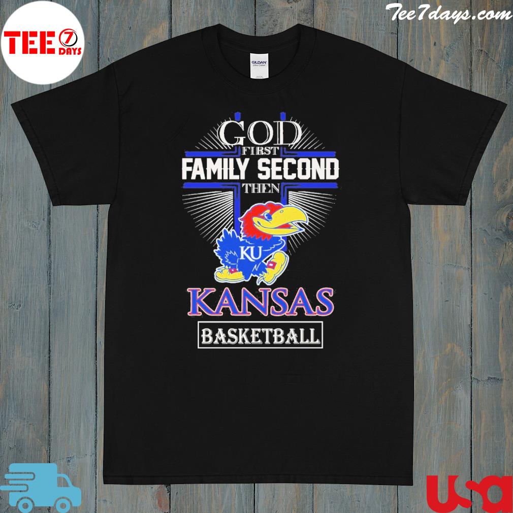 God first family second then Kansas basketball shirt