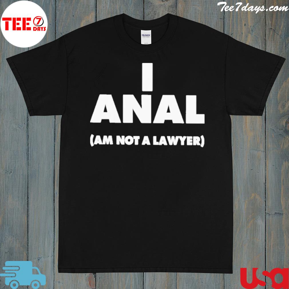 I Anal Am Not A Lawyer 2023 Shirt