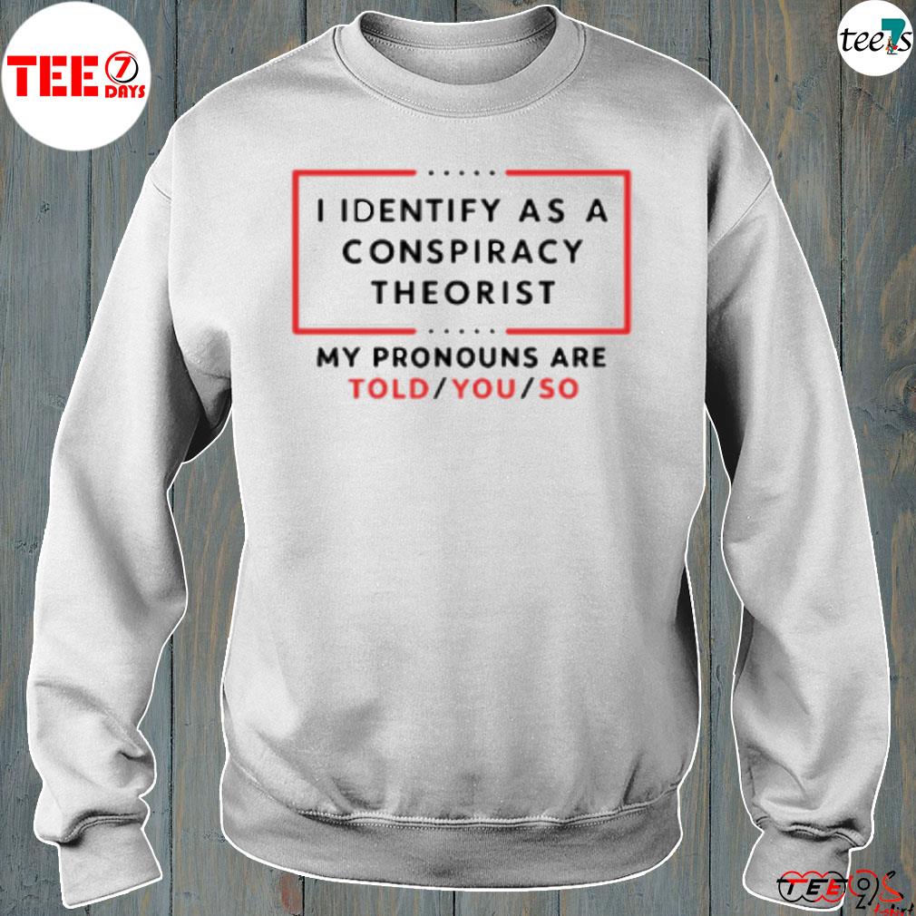 I identify as a conspiracy theorist s sweartshirt-white