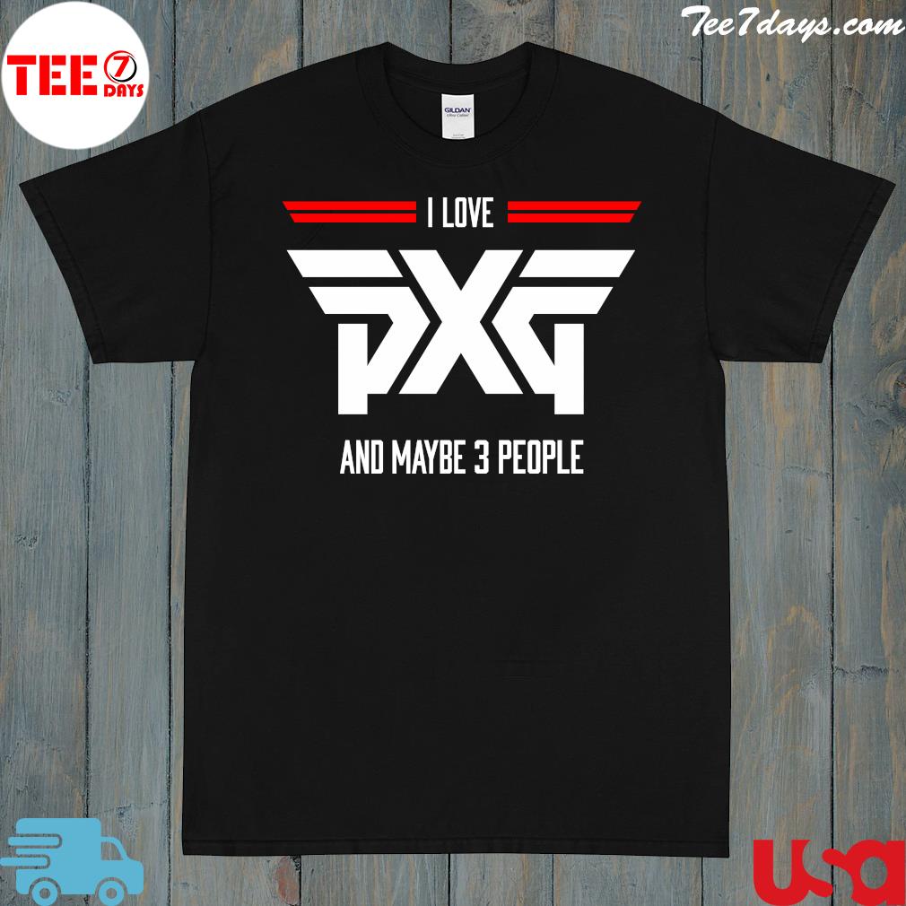 I Love Pxg And Maybe 3 People 2023 T-Shirt