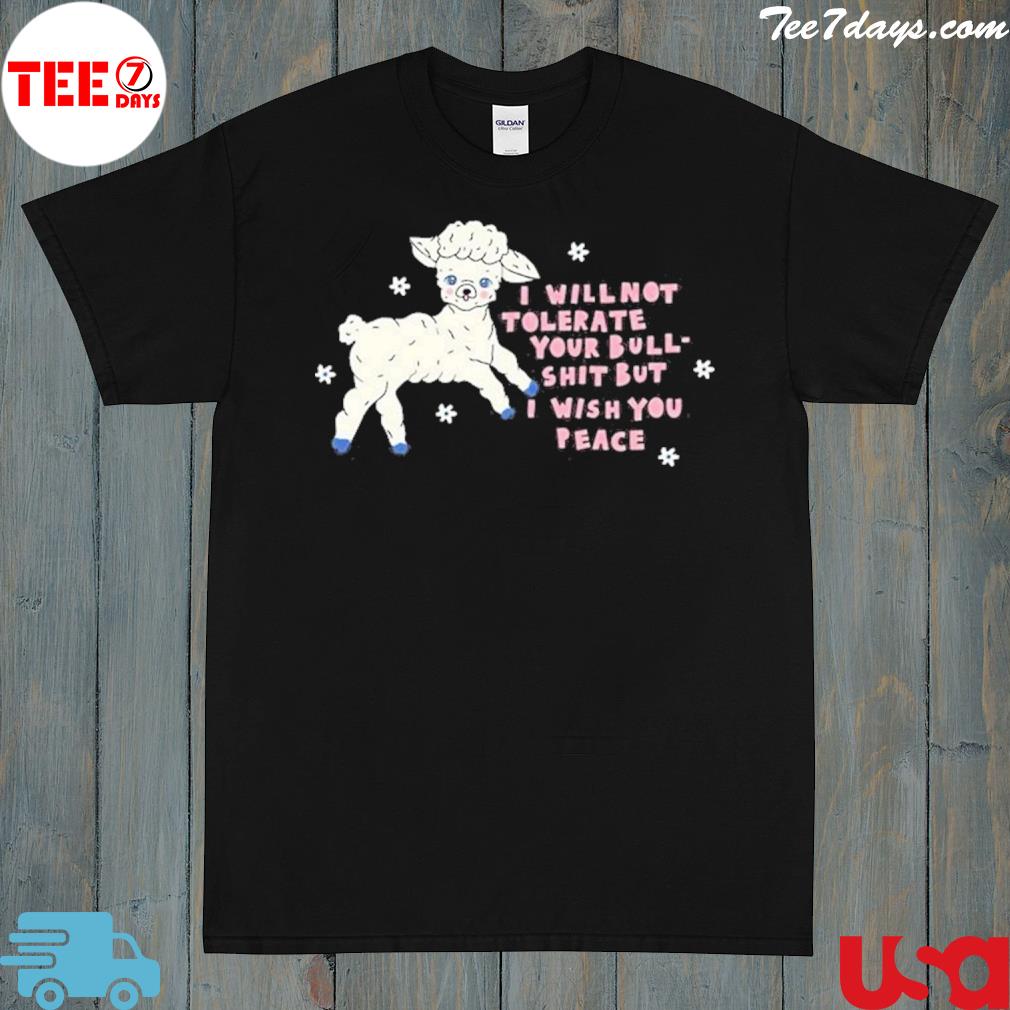 I will not tolerate your bull shit but I wish you peace shirt
