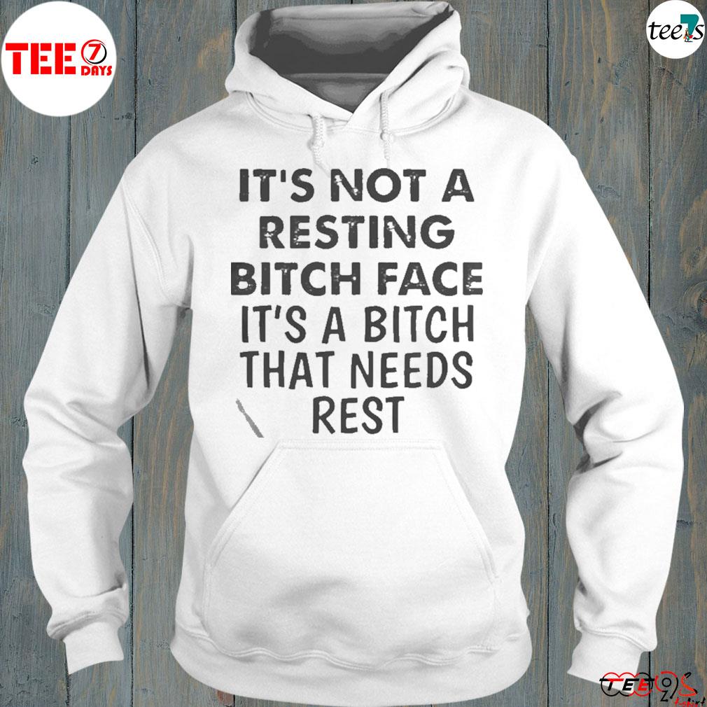 Its Not A Resting Bitch Face Its A Bitch That Needs Rest s hoodie-white