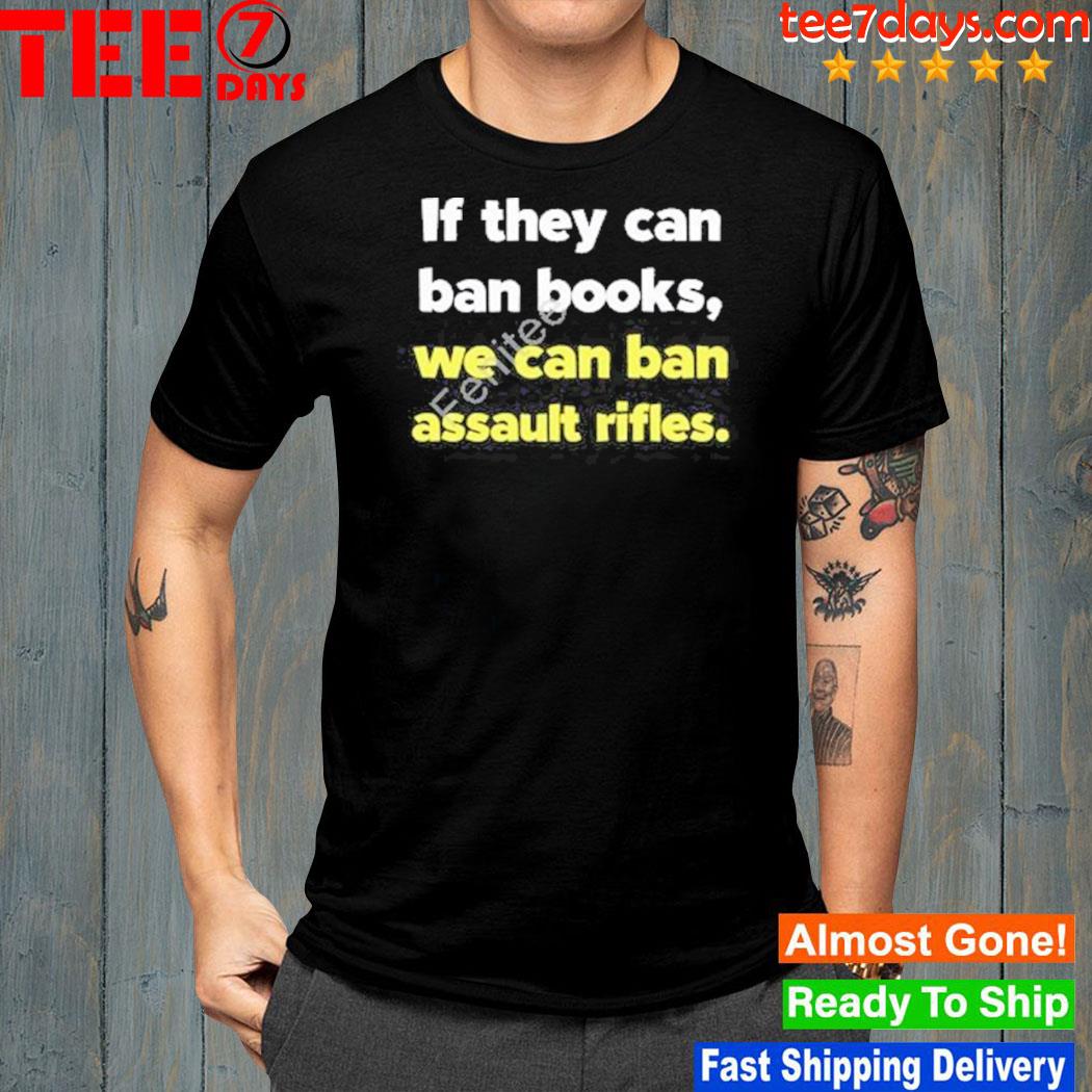 Just jay if they can ban books we can ban assault rifles shirt