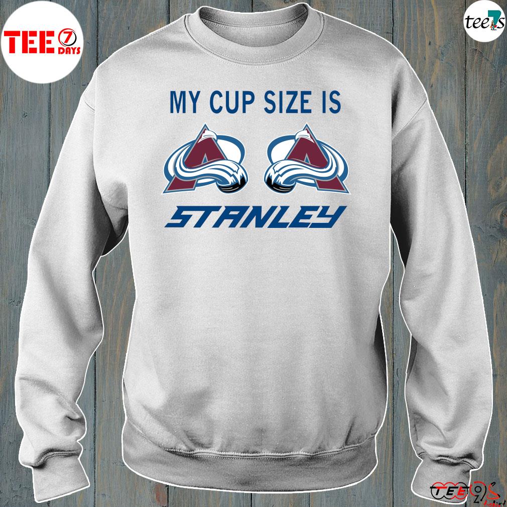 My Cup Size Is Stanley Colorado Avalanche Hockey 2023 shirt, hoodie,  sweater, long sleeve and tank top