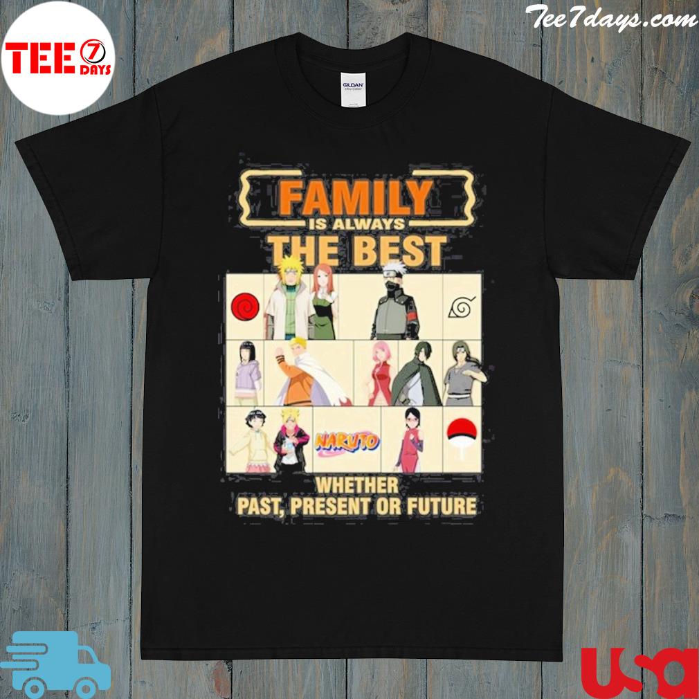 Naruto family is always the best whether past present or furture shirt