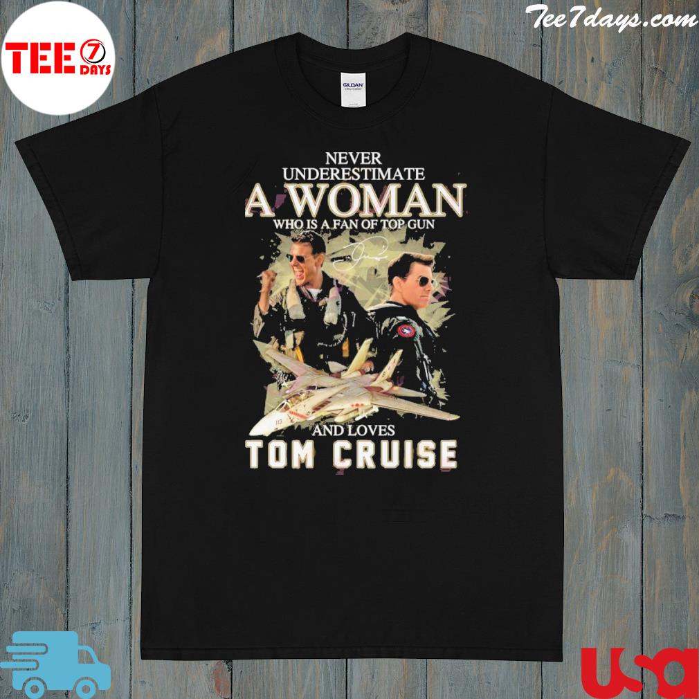 Never Underestimate A Woman Who Is A Fan Of Top Gun And Loves Tom Cruise T-Shirt