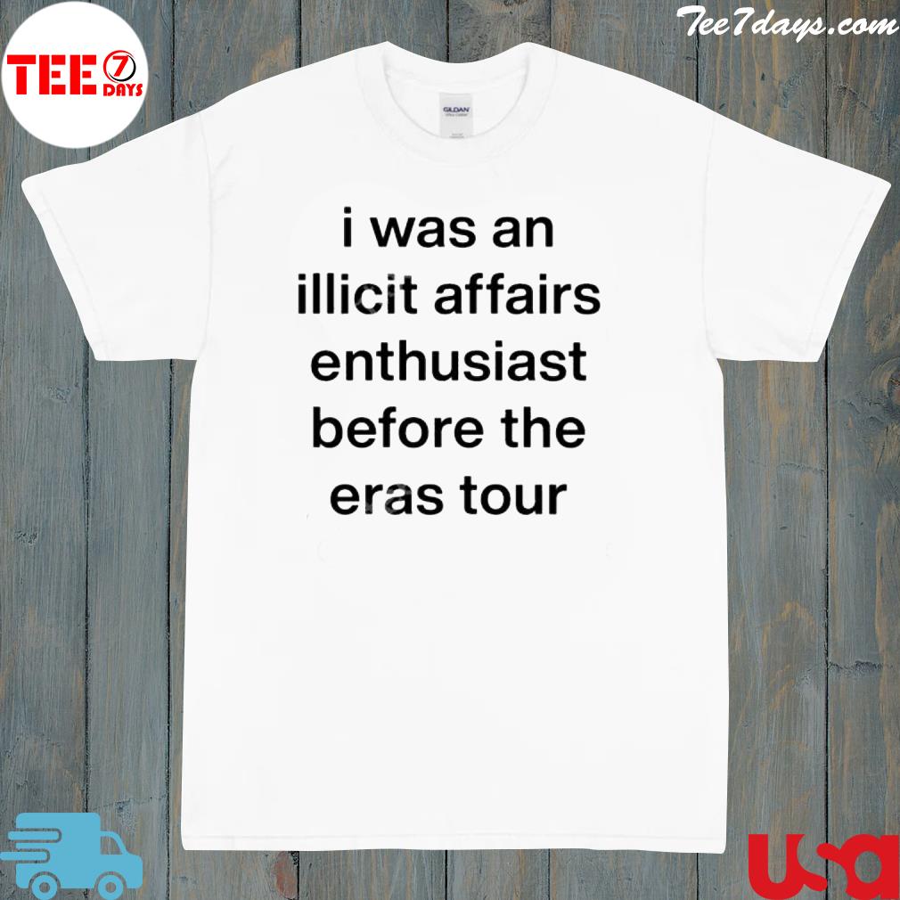 Official i was an illicit affairs enthusiast before the eras tour shirt