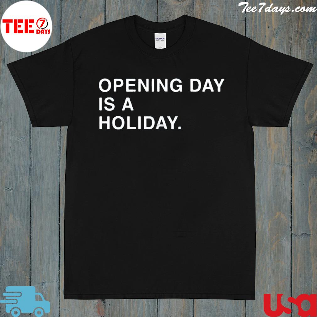 Official opening day is a holiday shirt