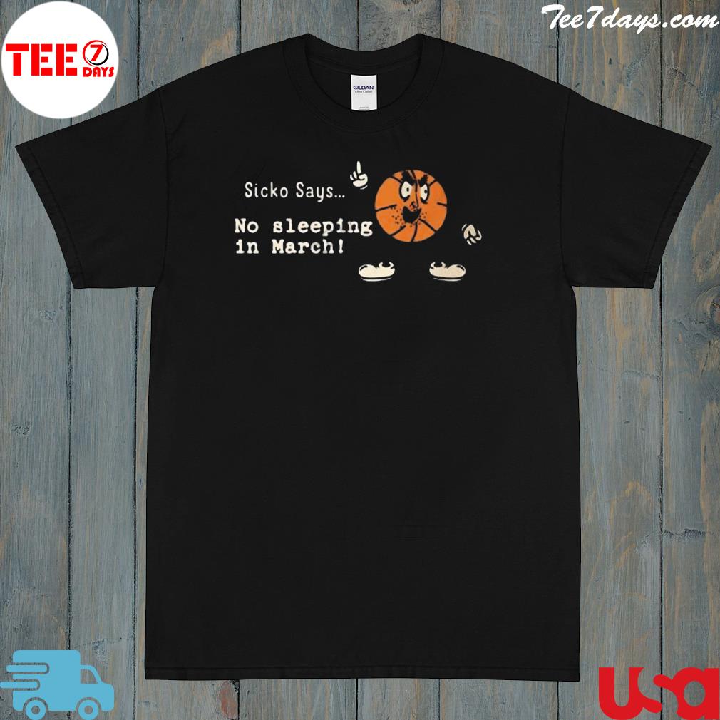 Official sicko says no sleeping in march shirt