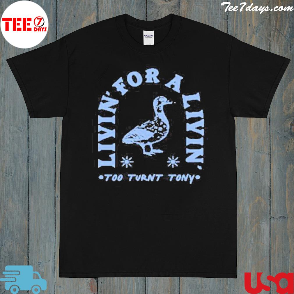Official too turnt tony the livin for a livin shirt