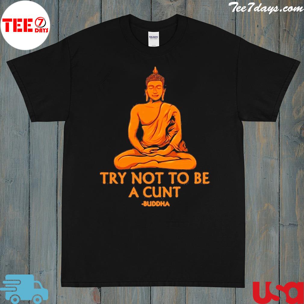 Official Try Not To Be A Cunt Buddha T-shirt