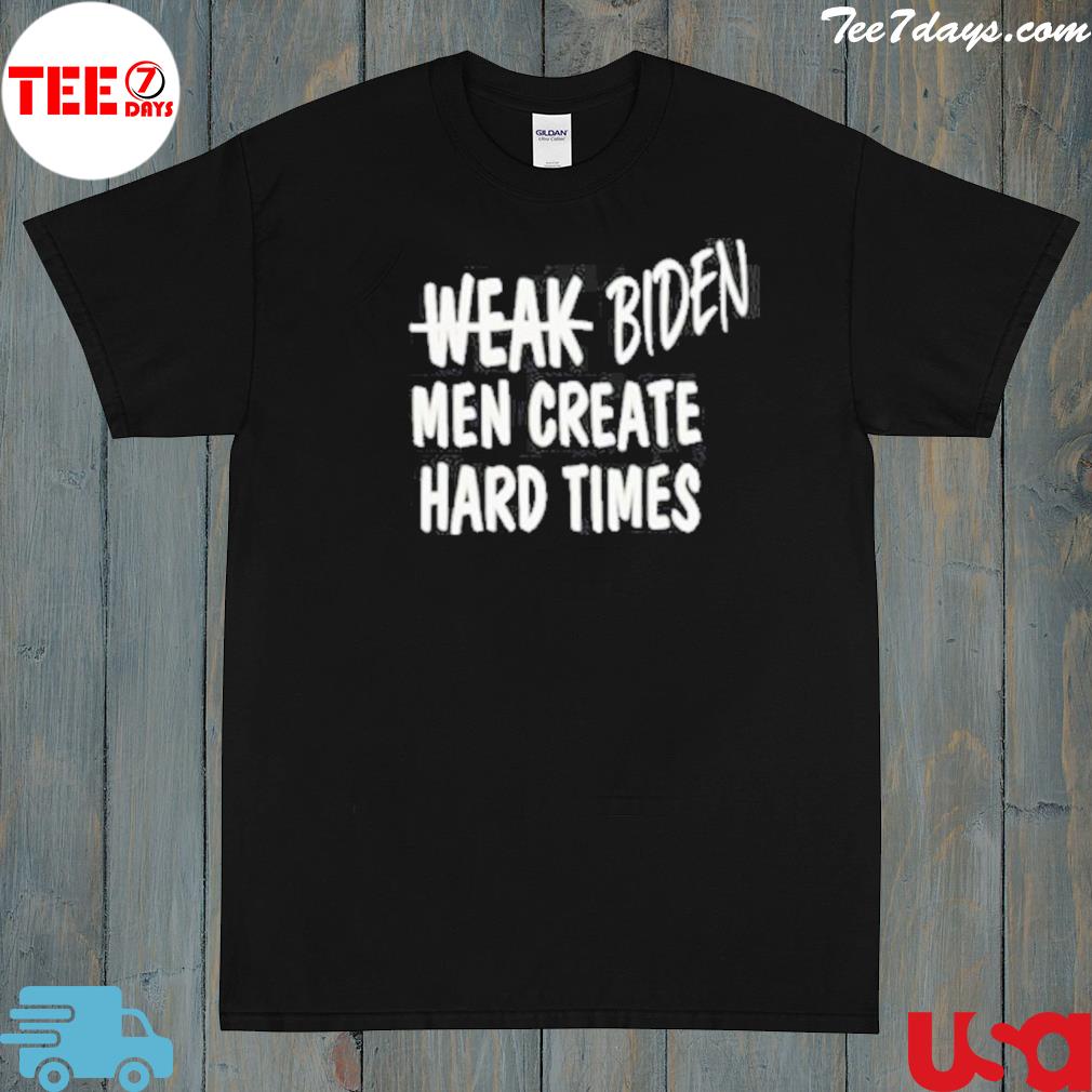 Official weak Biden men men create hard times shirt