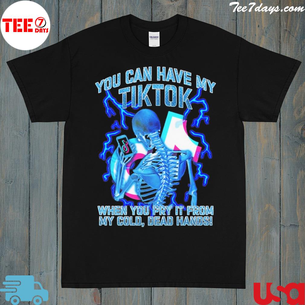 Official you can have my tiktok when you pry it from my cold dead hands shirt
