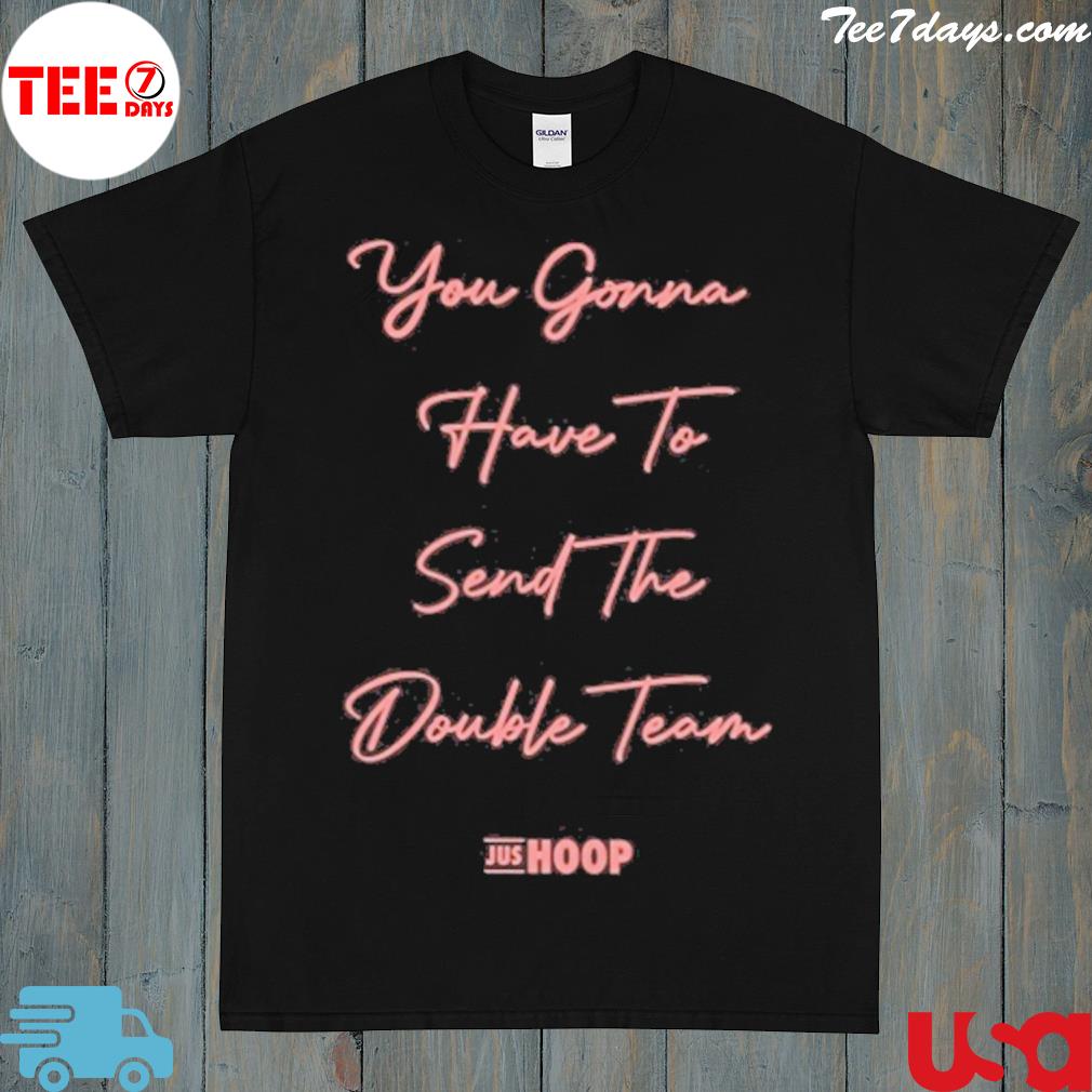 Official you gonna have to send the double team shirt