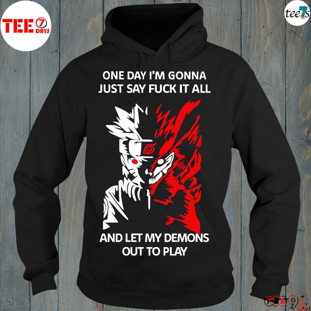 One Day I M Gonna Just Say Fuck It All And Let My Demons Out To Play t-Shirt hoddie-black