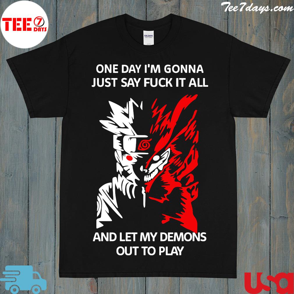 One Day I M Gonna Just Say Fuck It All And Let My Demons Out To Play t-Shirt