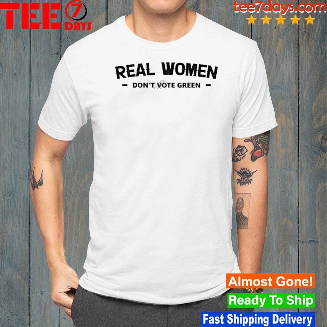 Real Women Don’t Vote Green Shirt
