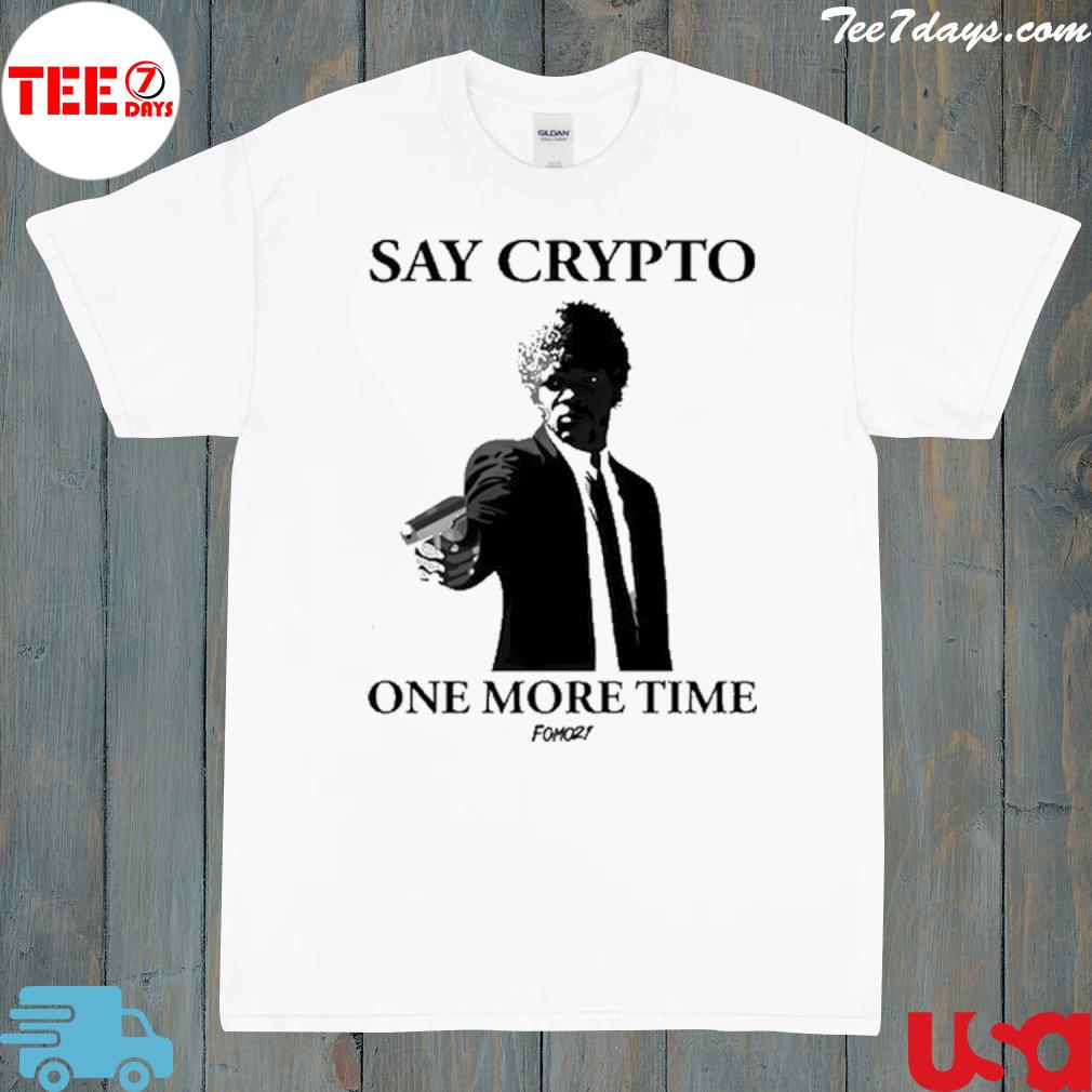 Say crypto one more time shirt