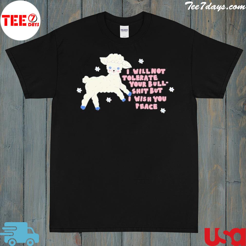 Sheep I will not tolerate your bull shit but I wish you peace shirt