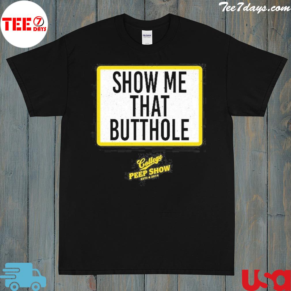 Show me that butthole college peep show est 2014 shirt