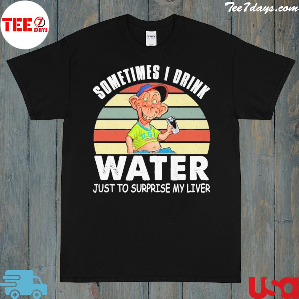 Sometimes I drink water just to surprise my liver vintage shirt